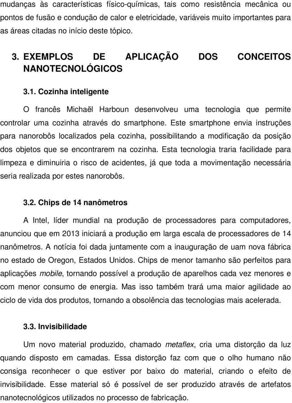 Este smartphone envia instruções para nanorobôs localizados pela cozinha, possibilitando a modificação da posição dos objetos que se encontrarem na cozinha.