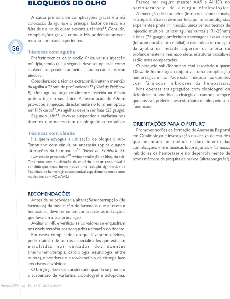 Técnicas com agulha Preferir técnica de injecção única versus injecção múltipla, sendo que a segunda deve ser aplicada como suplemento quando a primeira falhou ou não se provou efectiva.