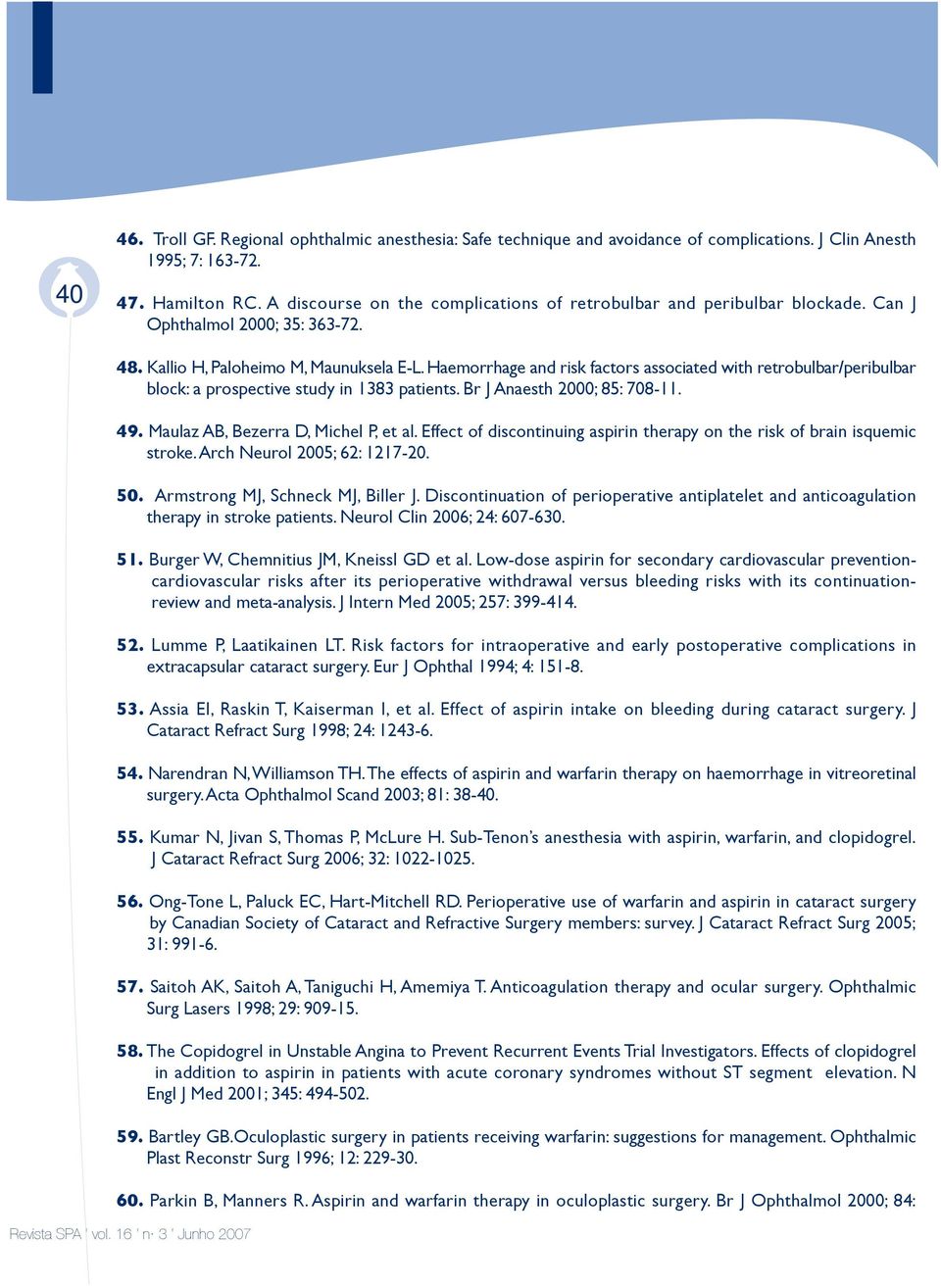 Haemorrhage and risk factors associated with retrobulbar/peribulbar block: a prospective study in 1383 patients. Br J Anaesth 2000; 85: 708-11. 49. Maulaz AB, Bezerra D, Michel P, et al.