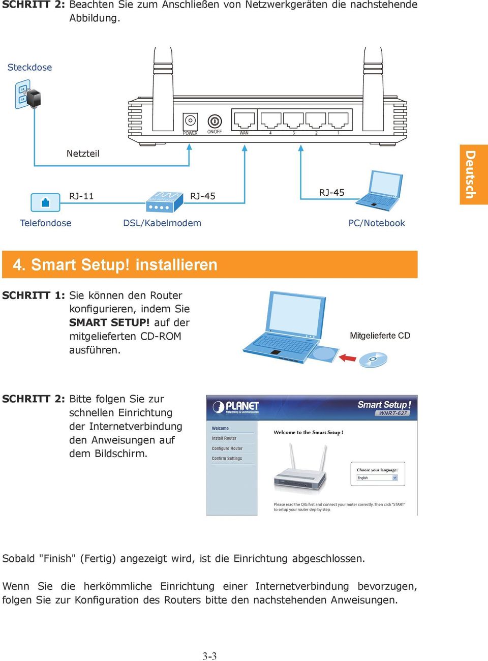 installieren SCHRITT 1: Sie können den Router konfigurieren, indem Sie SMART SETUP! auf der mitgelieferten CD-ROM ausführen.