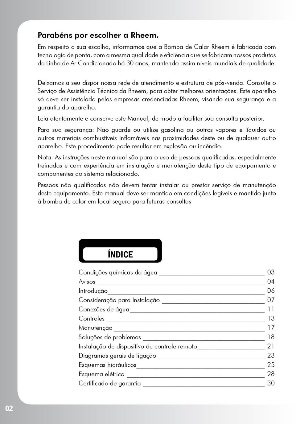 30 anos, mantendo assim níveis mundiais de qualidade. Deixamos a seu dispor nossa rede de atendimento e estrutura de pós-venda.