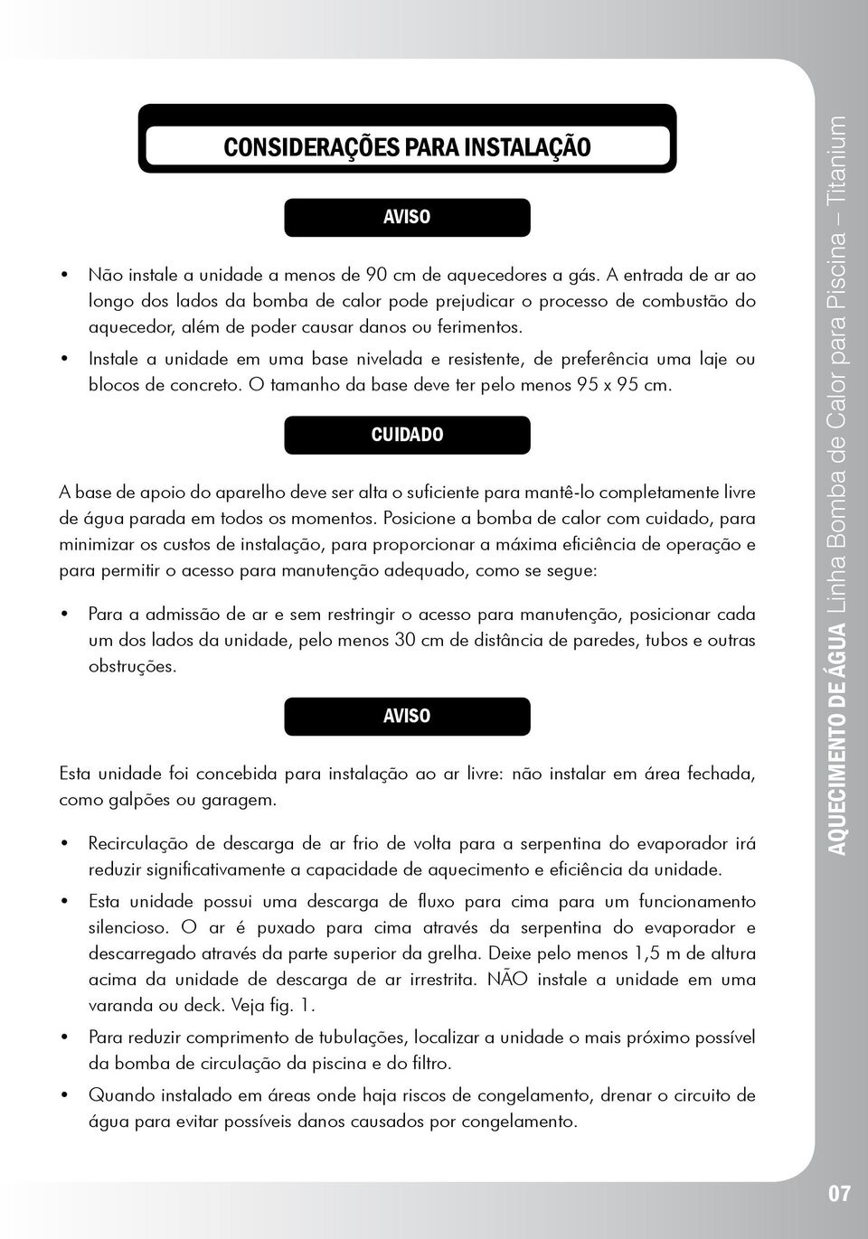 Instale a unidade em uma base nivelada e resistente, de preferência uma laje ou blocos de concreto. O tamanho da base deve ter pelo menos 95 x 95 cm.