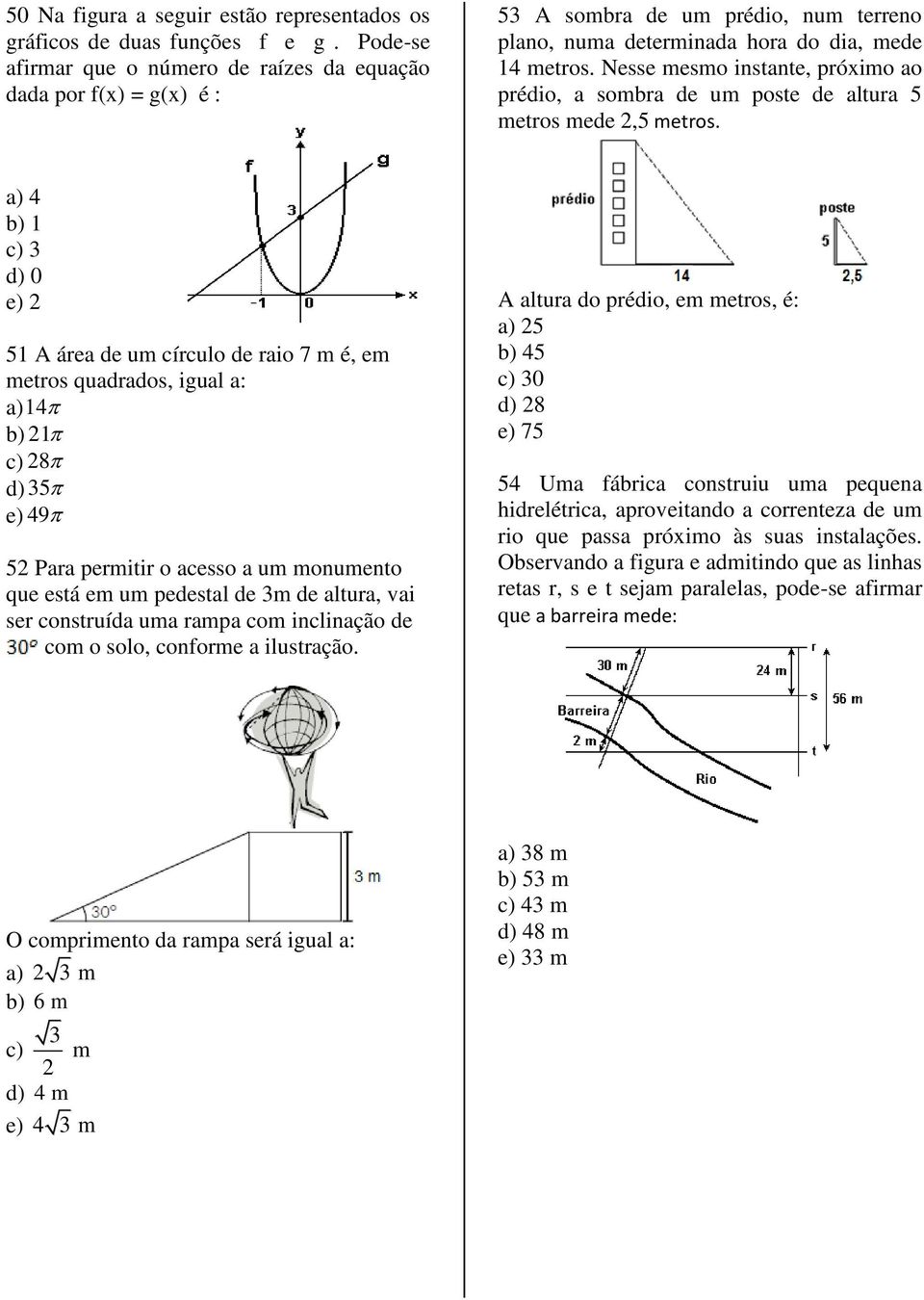 Nesse mesmo instante, próximo ao prédio, a sombra de um poste de altura 5 metros mede 2,5 metros.