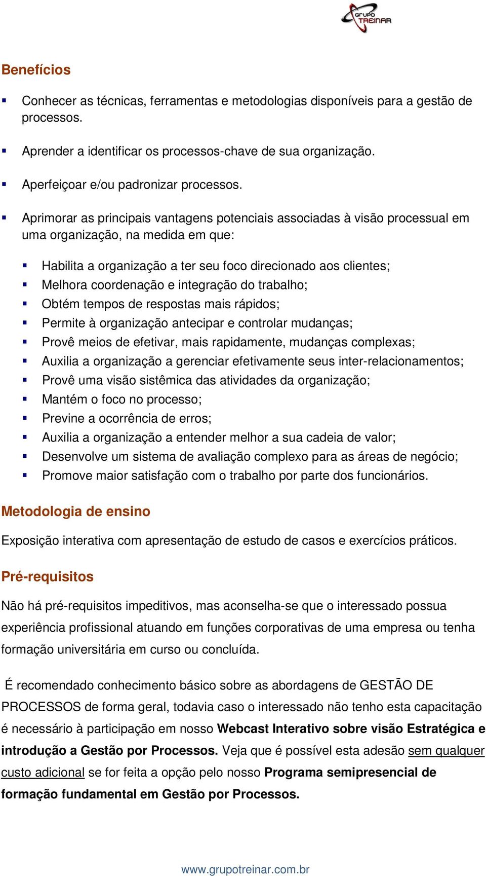 integração do trabalho; Obtém tempos de respostas mais rápidos; Permite à organização antecipar e controlar mudanças; Provê meios de efetivar, mais rapidamente, mudanças complexas; Auxilia a