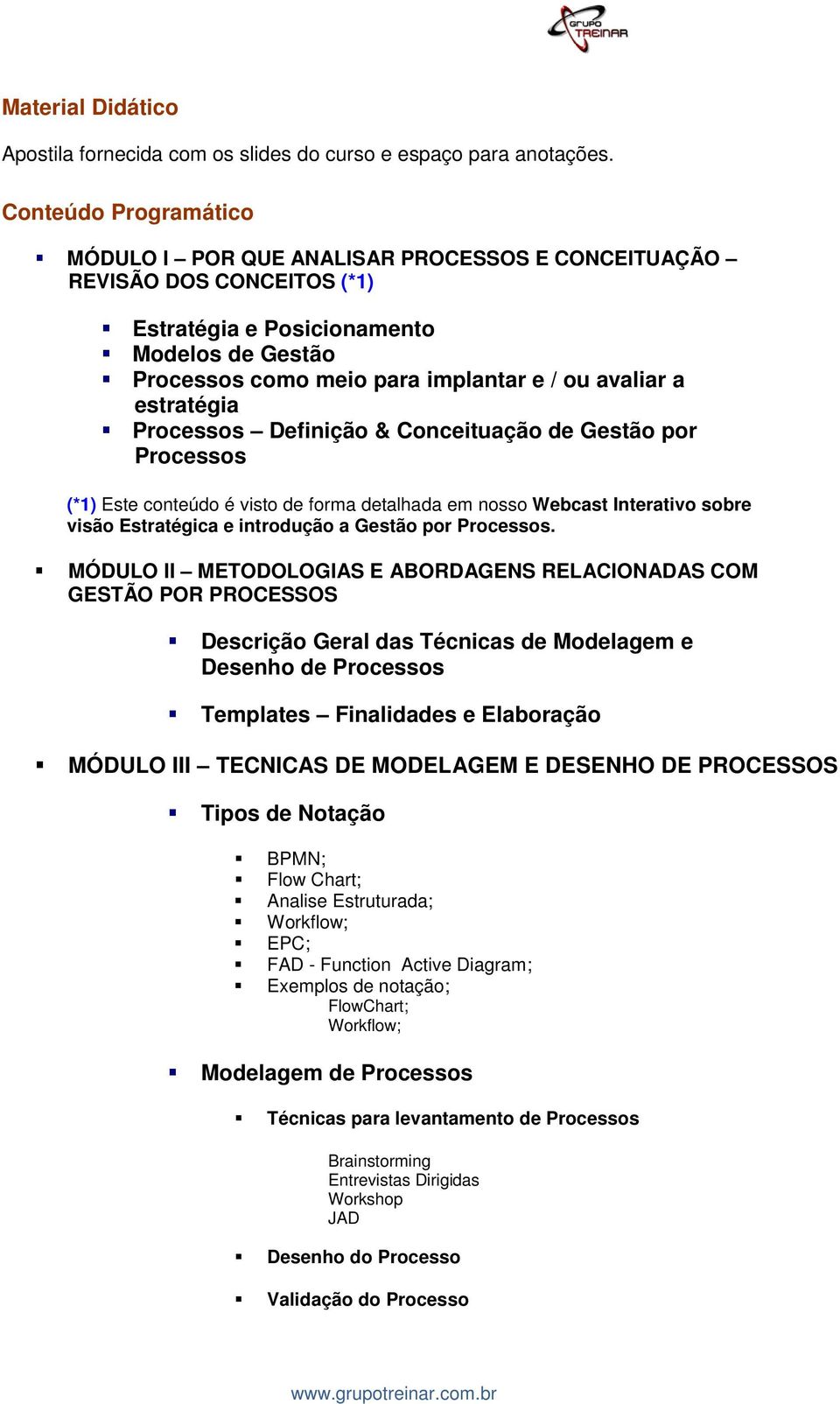 estratégia Processos Definição & Conceituação de Gestão por Processos (*1) Este conteúdo é visto de forma detalhada em nosso Webcast Interativo sobre visão Estratégica e introdução a Gestão por