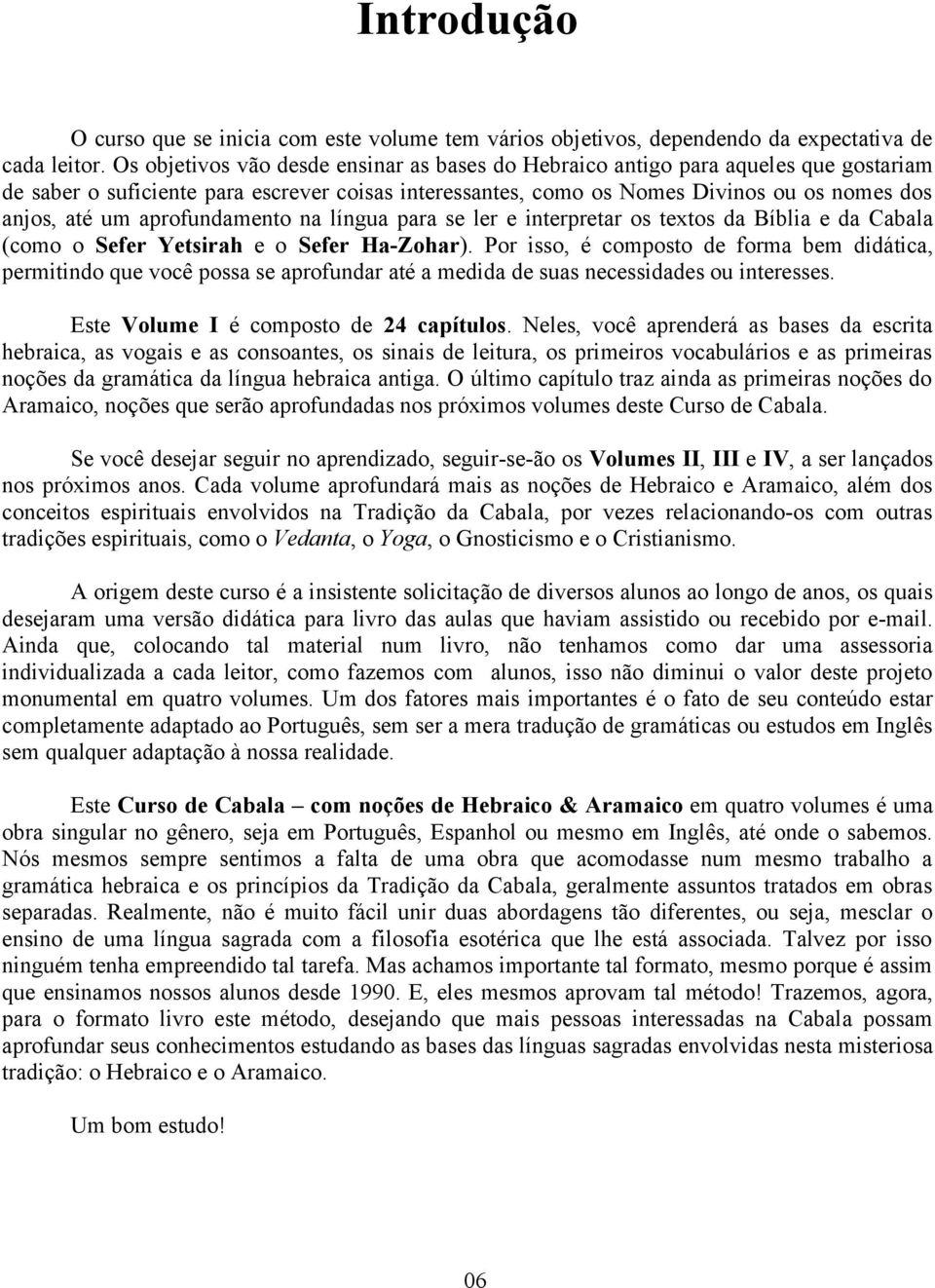 aprofundamento na língua para se ler e interpretar os textos da Bíblia e da Cabala (como o Sefer Yetsirah e o Sefer Ha-Zohar).