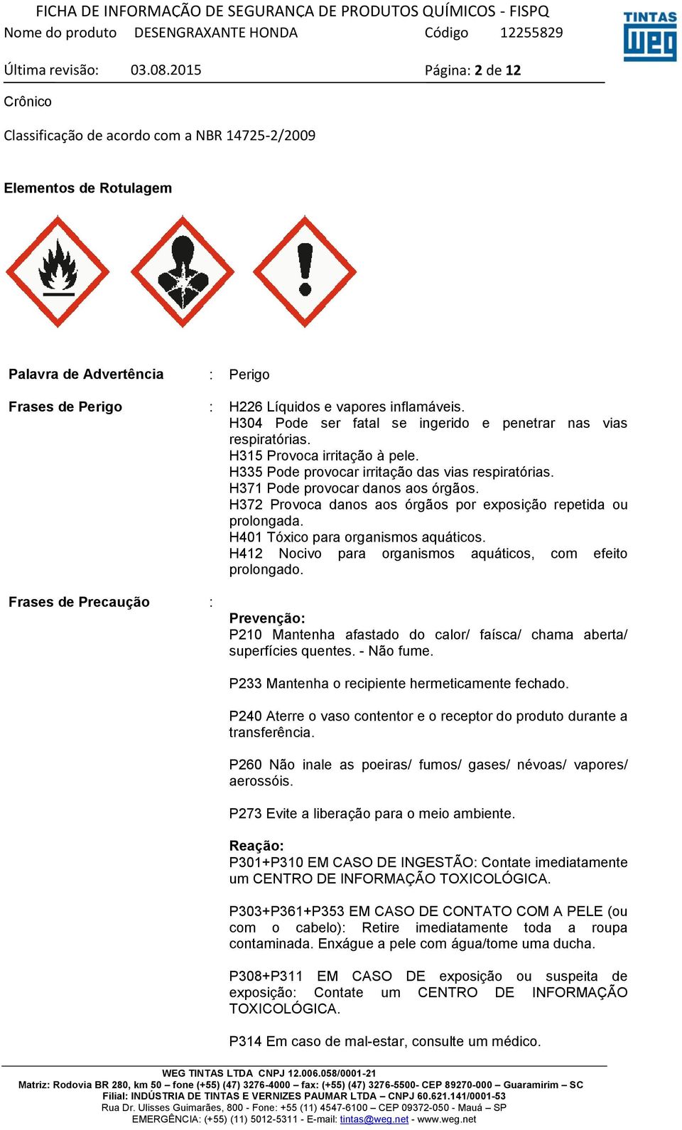 H372 Provoca danos aos órgãos por exposição repetida ou prolongada. H401 Tóxico para organismos aquáticos. H412 Nocivo para organismos aquáticos, com efeito prolongado.