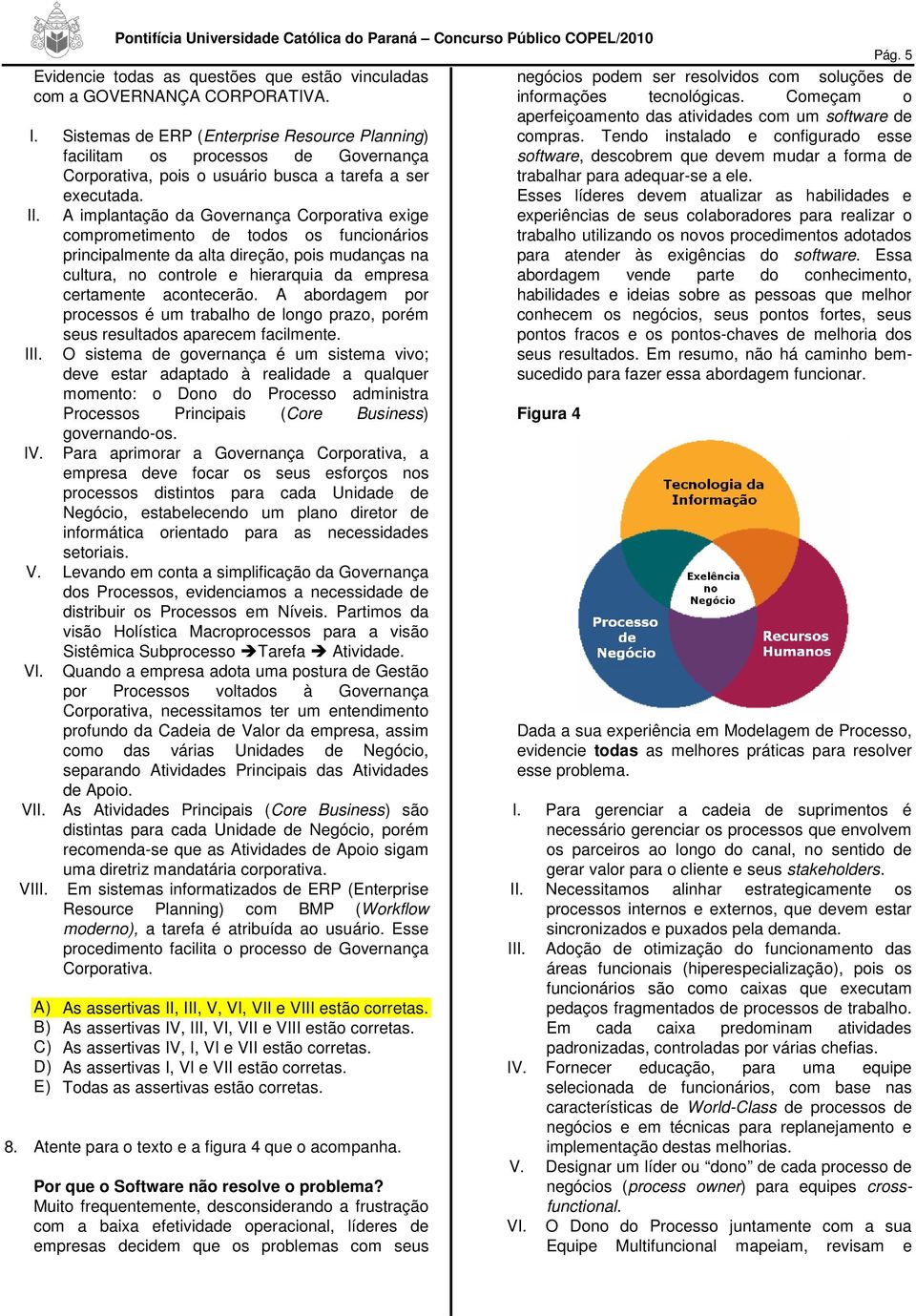 Tendo instalado e configurado esse facilitam os processos de Governança software, descobrem que devem mudar a forma de Corporativa, pois o usuário busca a tarefa a ser executada.