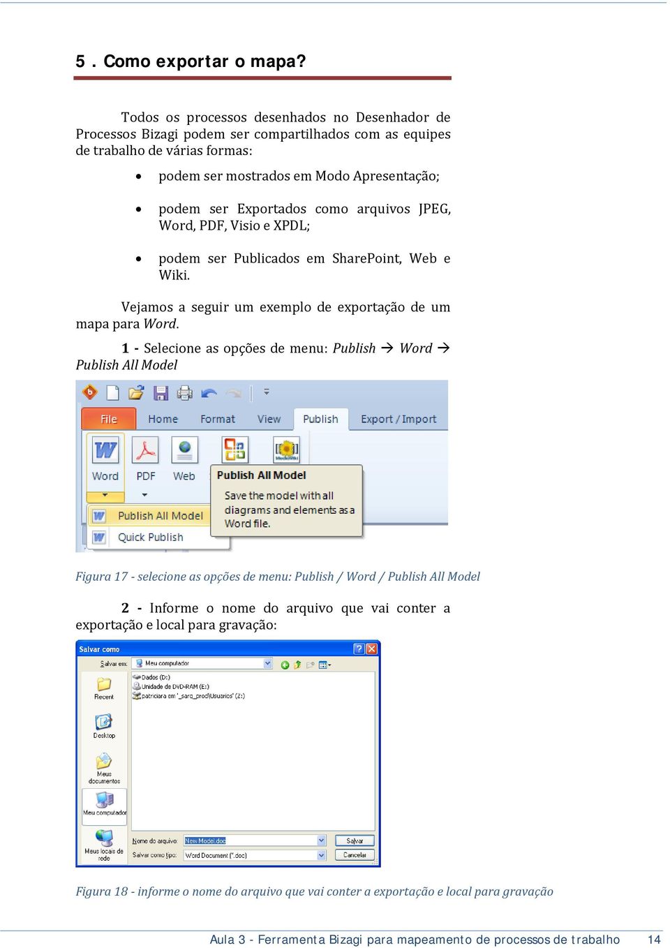 Exportados como arquivos JPEG, Word, PDF, Visio e XPDL; podem ser Publicados em SharePoint, Web e Wiki. Vejamos a seguir um exemplo de exportação de um mapa para Word.