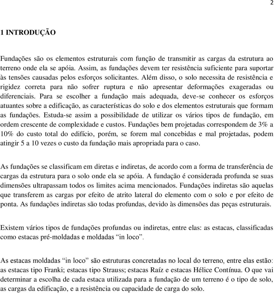 Além disso, o solo necessita de resistência e rigidez correta para não sofrer ruptura e não apresentar deformações exageradas ou diferenciais.