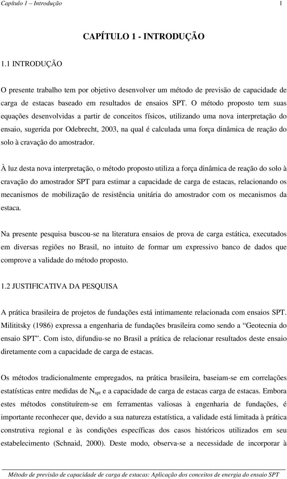 O método proposto tem suas equações desenvolvidas a partir de conceitos físicos, utilizando uma nova interpretação do ensaio, sugerida por Odebrecht, 2003, na qual é calculada uma força dinâmica de