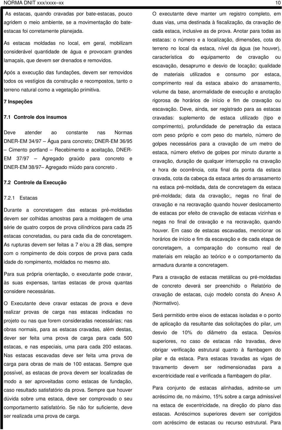 Após a execução das fundações, devem ser removidos todos os vestígios da construção e recompostos, tanto o terreno natural como a vegetação primitiva. 7 Inspeções 7.