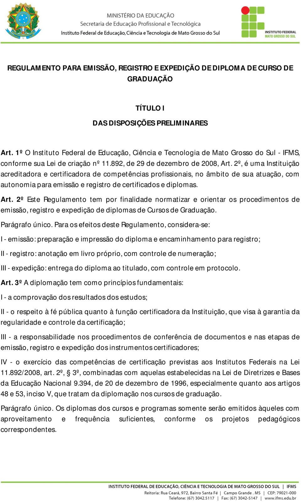 2º, é uma Instituição acreditadora e certificadora de competências profissionais, no âmbito de sua atuação, com autonomia para emissão e registro de certificados e diplomas. Art.