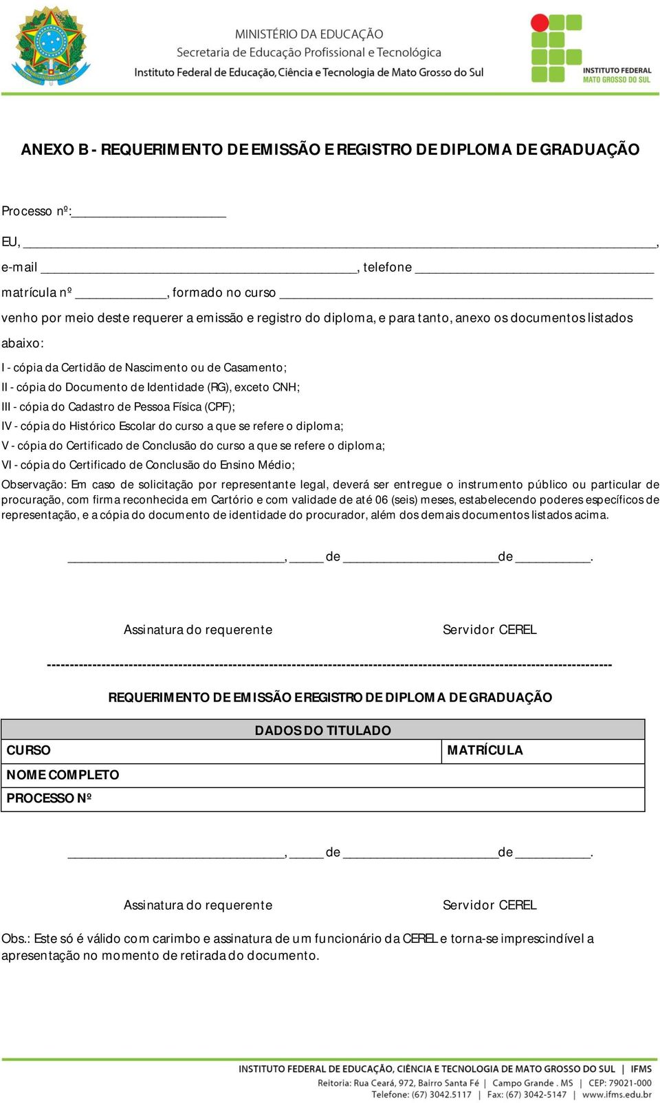 (CPF); IV - cópia do Histórico Escolar do curso a que se refere o diploma; V - cópia do Certificado de Conclusão do curso a que se refere o diploma; VI - cópia do Certificado de Conclusão do Ensino