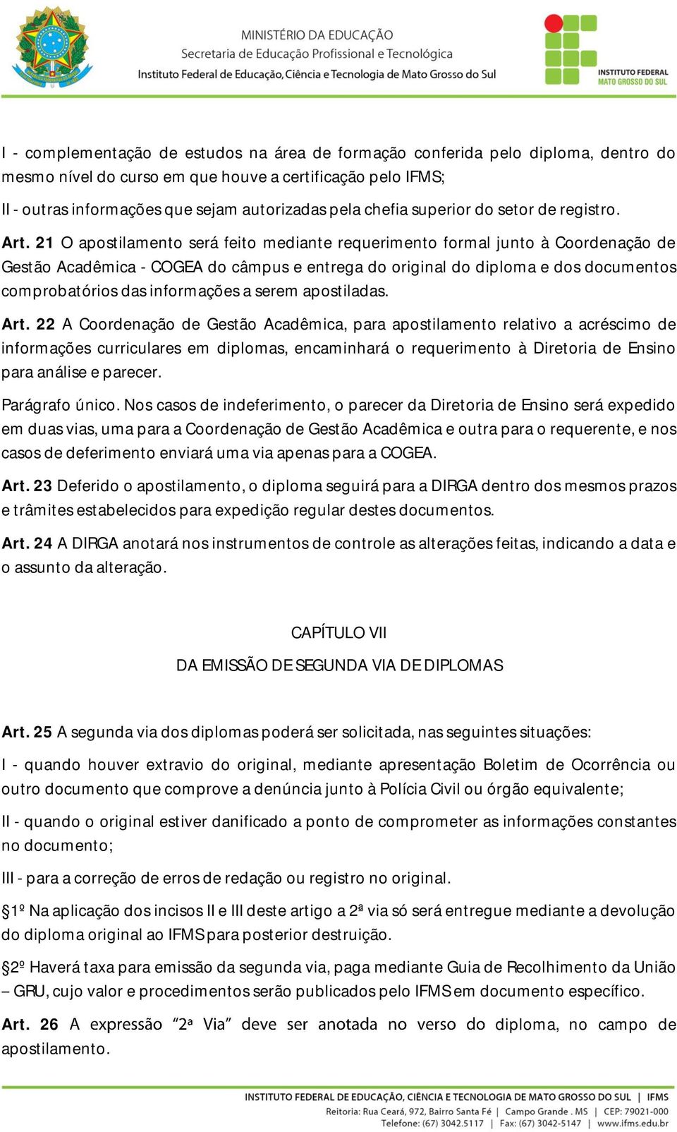 21 O apostilamento será feito mediante requerimento formal junto à Coordenação de Gestão Acadêmica - COGEA do câmpus e entrega do original do diploma e dos documentos comprobatórios das informações a