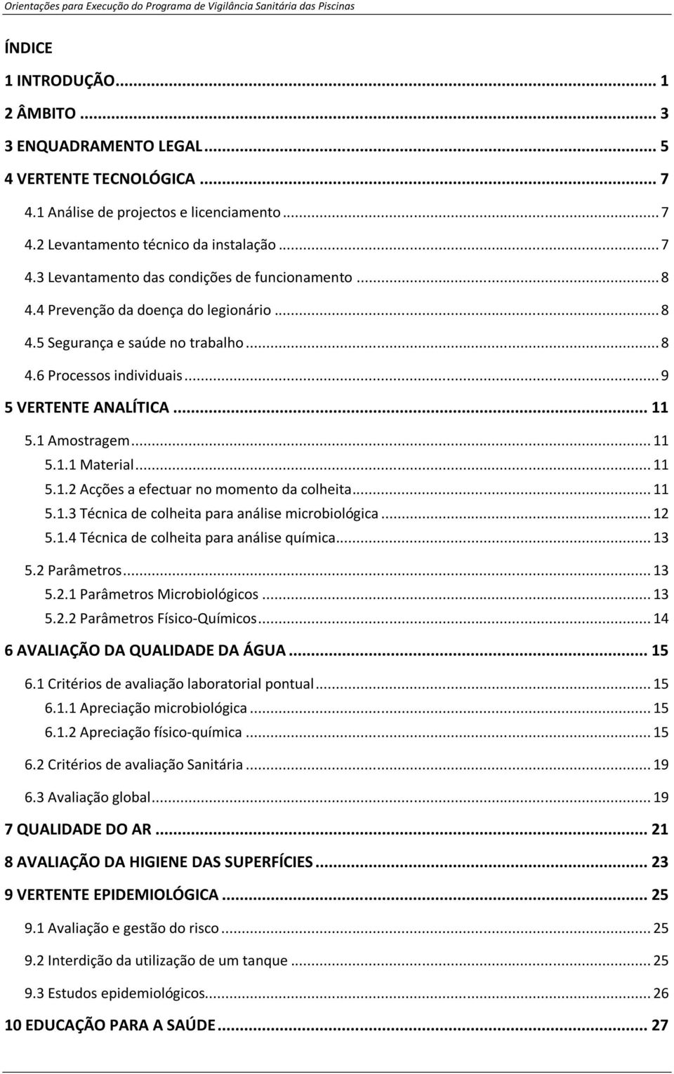 .. 8 4.6 Processos individuais... 9 5 VERTENTE ANALÍTICA... 11 5.1 Amostragem... 11 5.1.1 Material... 11 5.1.2 Acções a efectuar no momento da colheita... 11 5.1.3 Técnica de colheita para análise microbiológica.