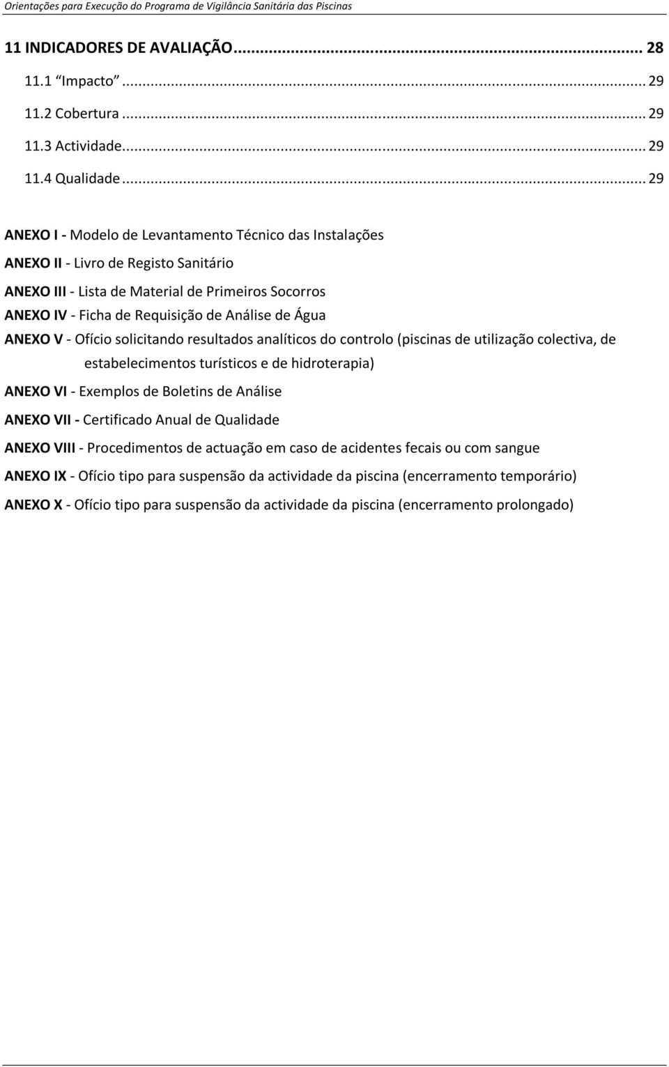 Água ANEXO V - Ofício solicitando resultados analíticos do controlo (piscinas de utilização colectiva, de estabelecimentos turísticos e de hidroterapia) ANEXO VI - Exemplos de Boletins de Análise