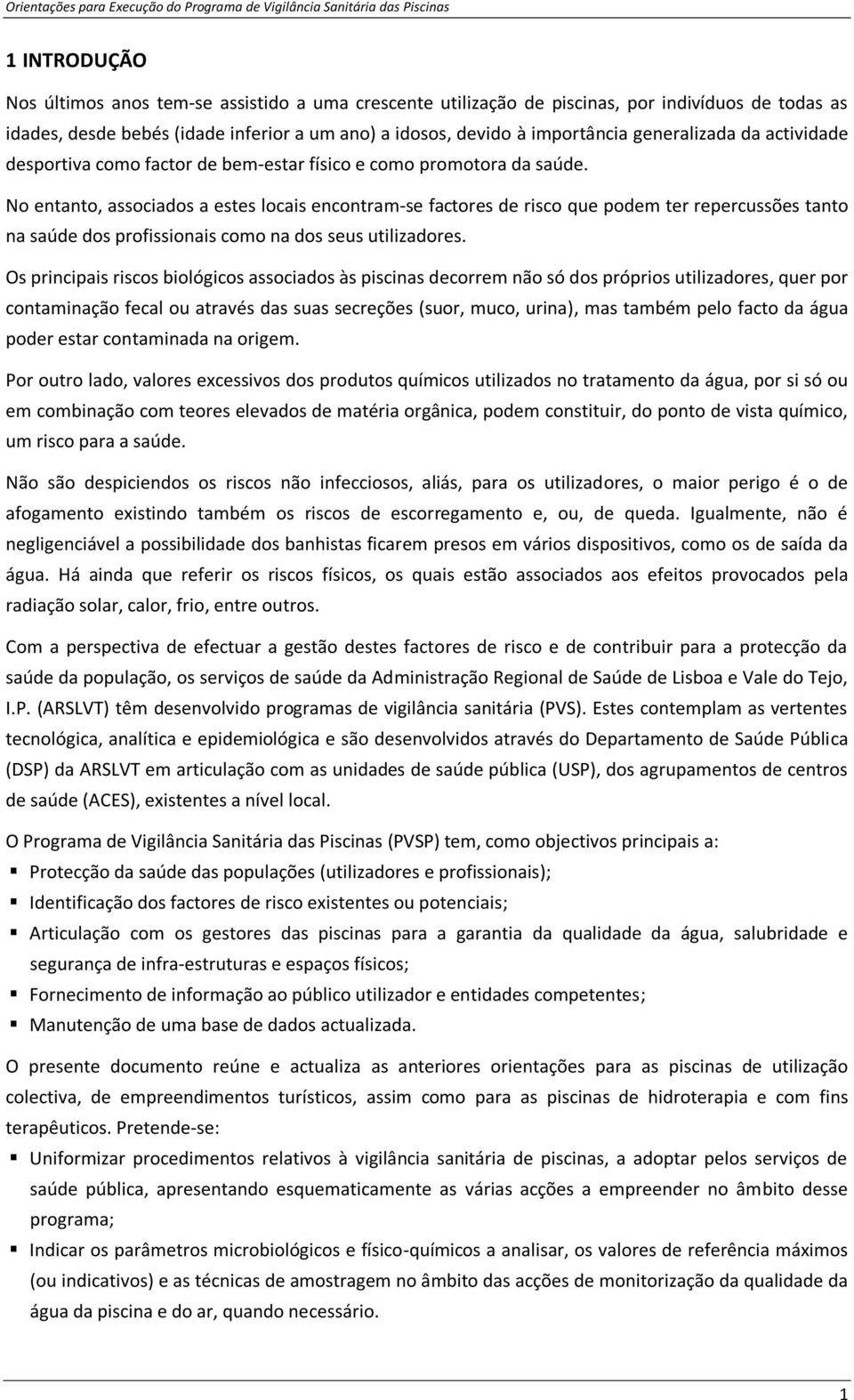 No entanto, associados a estes locais encontram-se factores de risco que podem ter repercussões tanto na saúde dos profissionais como na dos seus utilizadores.