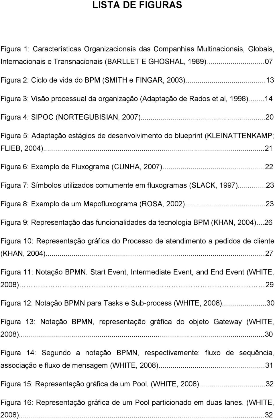 ..20 Figura 5: Adaptação estágios de desenvolvimento do blueprint (KLEINATTENKAMP; FLIEB, 2004)...21 Figura 6: Exemplo de Fluxograma (CUNHA, 2007).