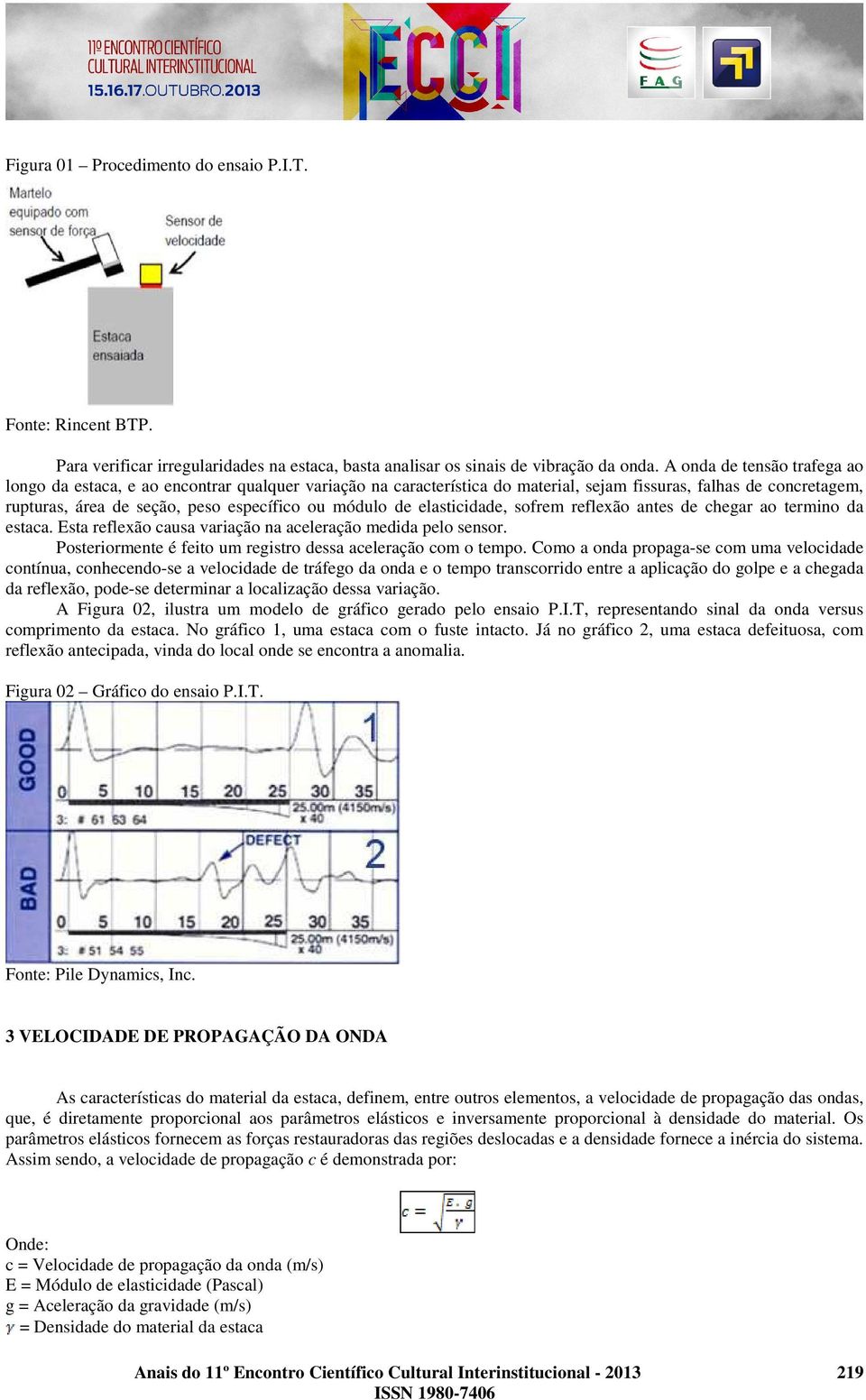 de elasticidade, sofrem reflexão antes de chegar ao termino da estaca. Esta reflexão causa variação na aceleração medida pelo sensor. Posteriormente é feito um registro dessa aceleração com o tempo.