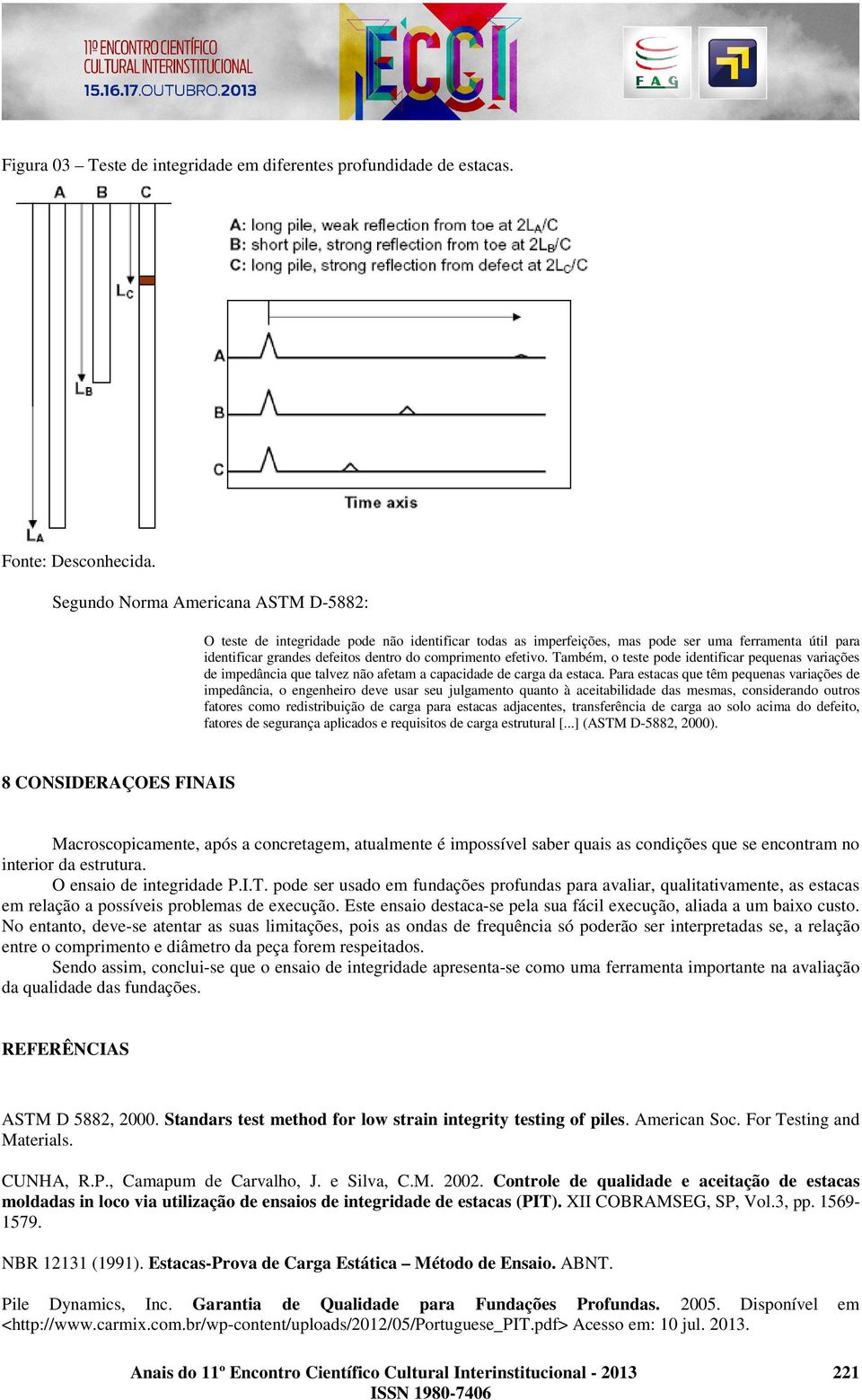 efetivo. Também, o teste pode identificar pequenas variações de impedância que talvez não afetam a capacidade de carga da estaca.