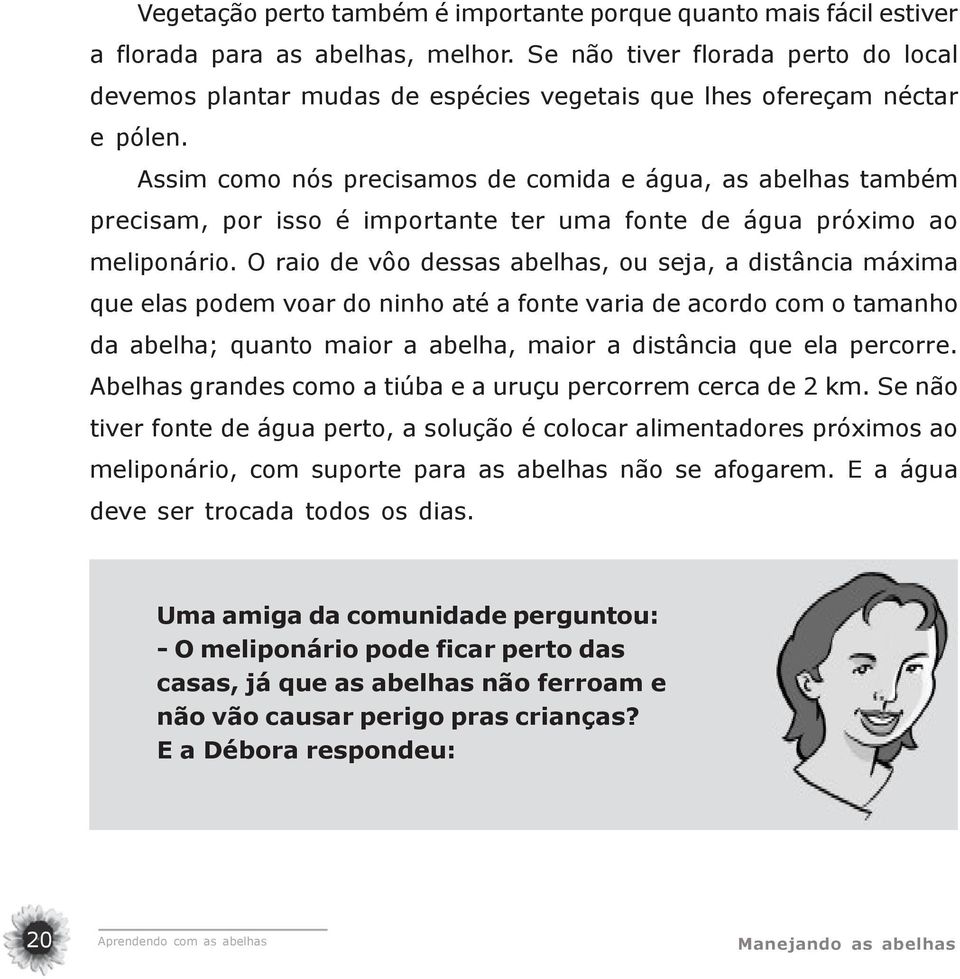 Assim como nós precisamos de comida e água, as abelhas também precisam, por isso é importante ter uma fonte de água próximo ao meliponário.