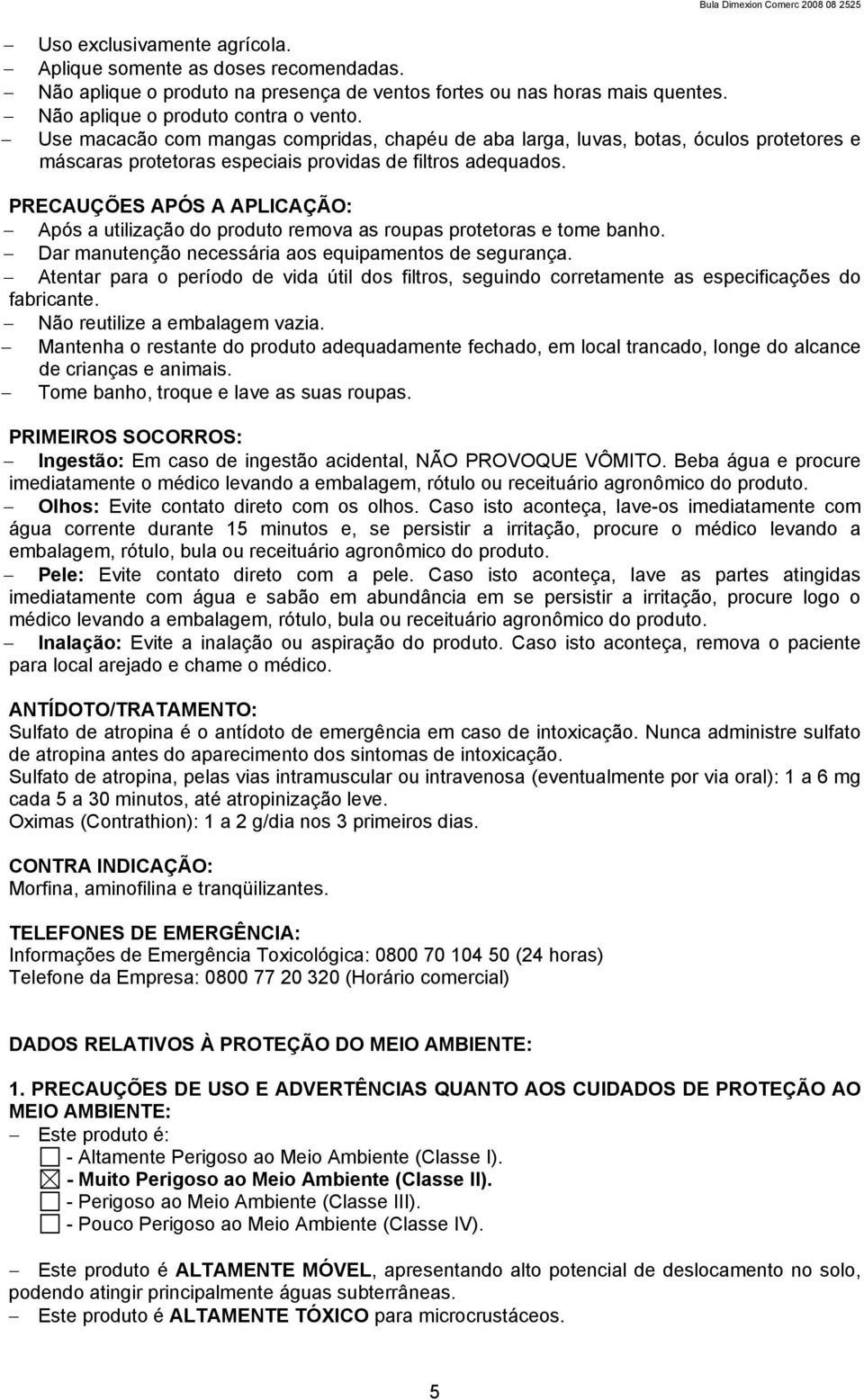 PRECAUÇÕES APÓS A APLICAÇÃO: Após a utilização do produto remova as roupas protetoras e tome banho. Dar manutenção necessária aos equipamentos de segurança.