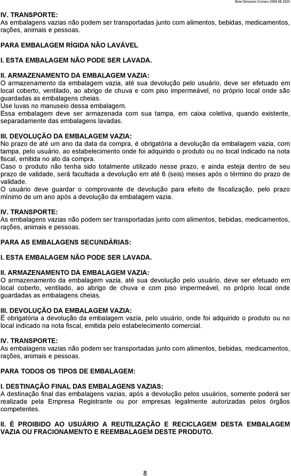 ARMAZENAMENTO DA EMBALAGEM VAZIA: O armazenamento da embalagem vazia, até sua devolução pelo usuário, deve ser efetuado em local coberto, ventilado, ao abrigo de chuva e com piso impermeável, no