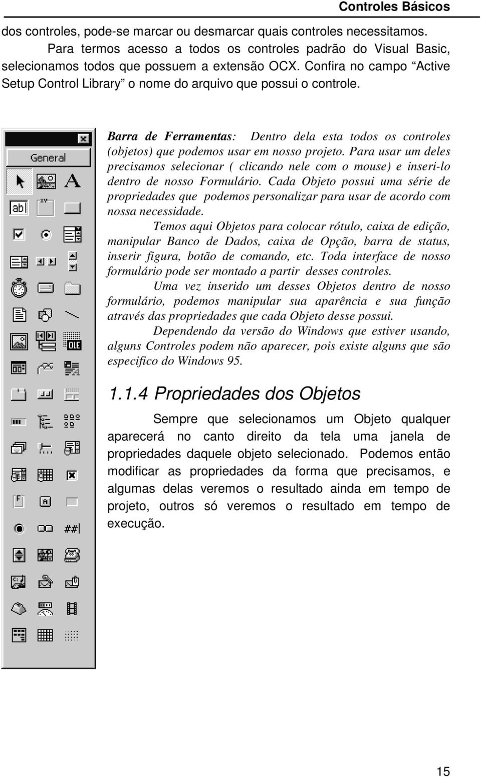 Barra de Ferramentas: Dentro dela esta todos os controles (objetos) que podemos usar em nosso projeto.