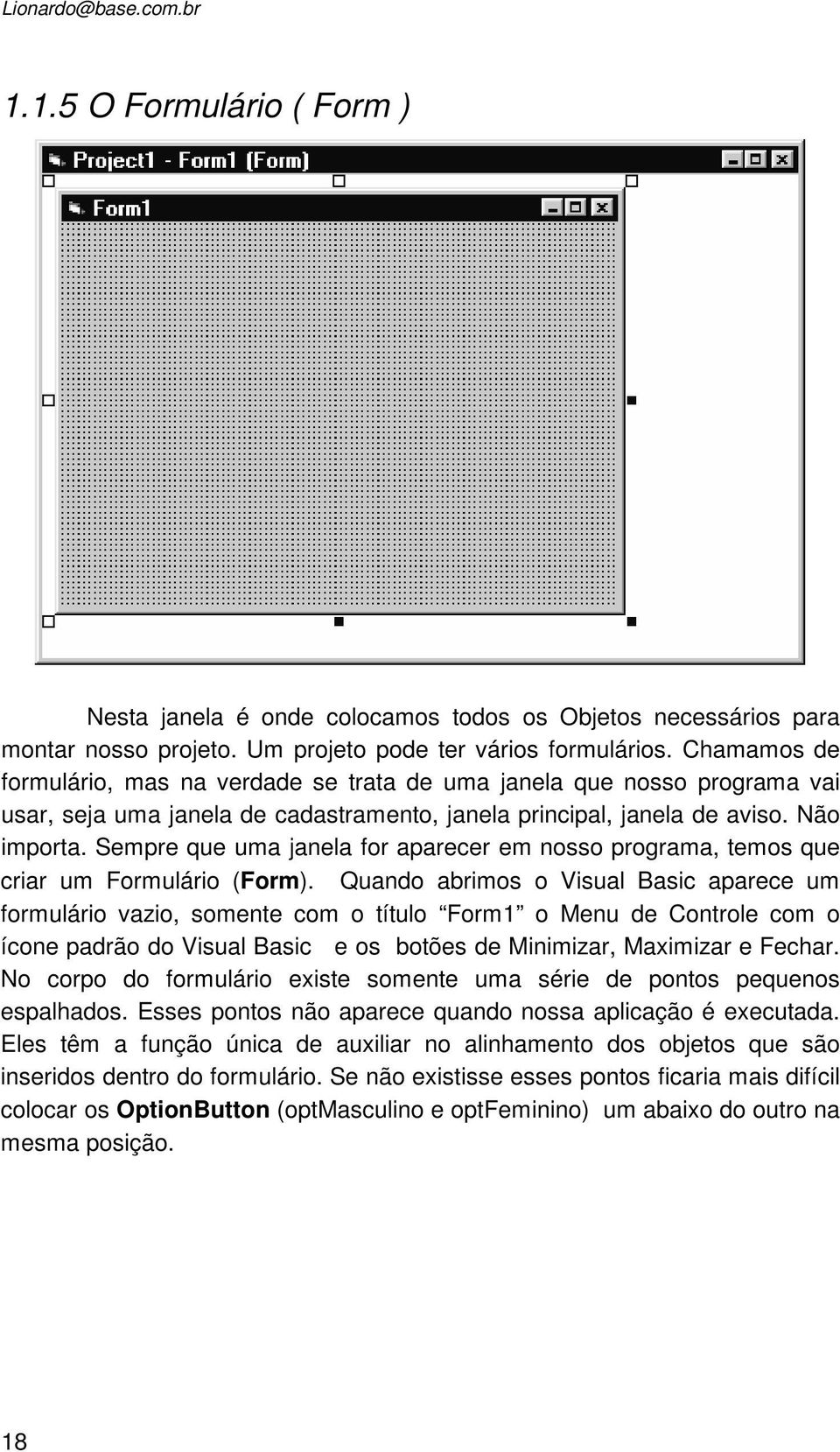 Sempre que uma janela for aparecer em nosso programa, temos que criar um Formulário (Form).