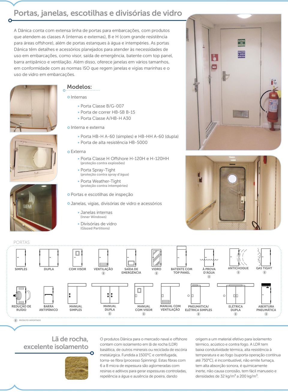 As portas Dânica têm detalhes e acessórios planejados para atender às necessidades de uso em embarcações, como visor, saída de emergência, batente com top panel, barra antipânico e ventilação.