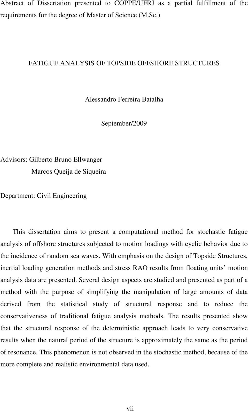 ) FATIGUE ANALYSIS OF TOPSIDE OFFSHORE STRUCTURES Alessandro Ferreira Batalha September/009 Advisors: Gilberto Bruno Ellwanger Marcos Queija de Siqueira Department: Civil Engineering This