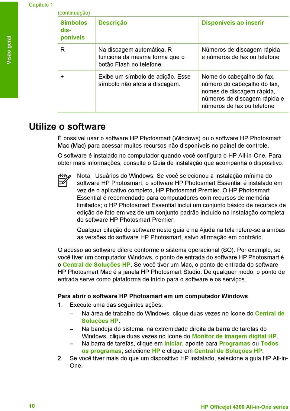 Nome do cabeçalho do fax, número do cabeçalho do fax, nomes de discagem rápida, números de discagem rápida e números de fax ou telefone Utilize o software É possível usar o software HP Photosmart