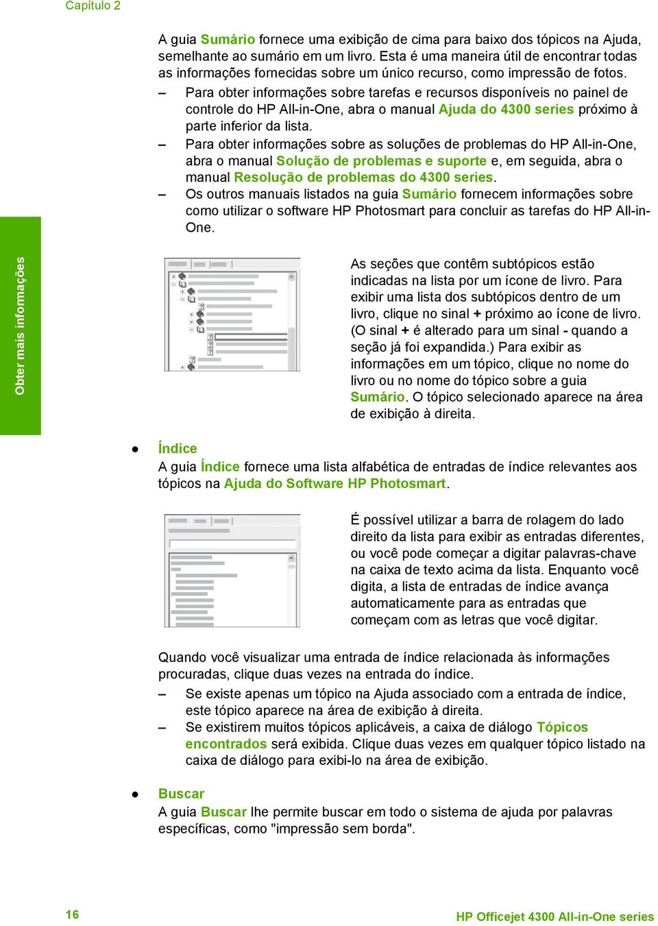 Para obter informações sobre tarefas e recursos disponíveis no painel de controle do HP All-in-One, abra o manual Ajuda do 4300 series próximo à parte inferior da lista.