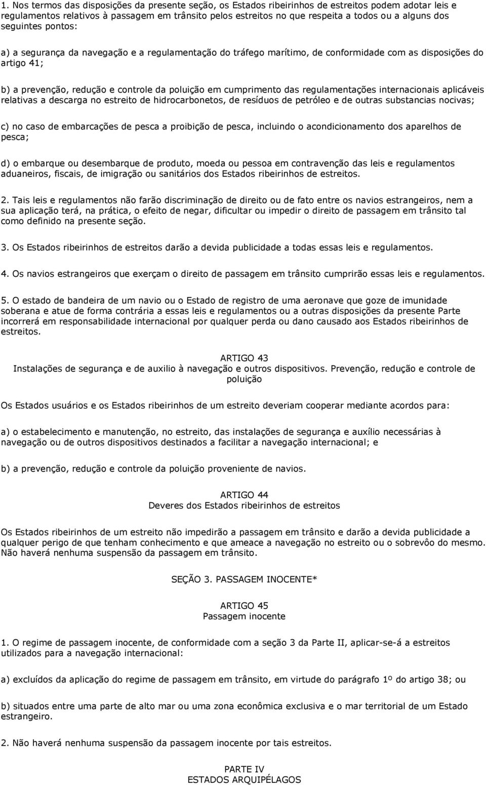 cumprimento das regulamentações internacionais aplicáveis relativas a descarga no estreito de hidrocarbonetos, de resíduos de petróleo e de outras substancias nocivas; c) no caso de embarcações de