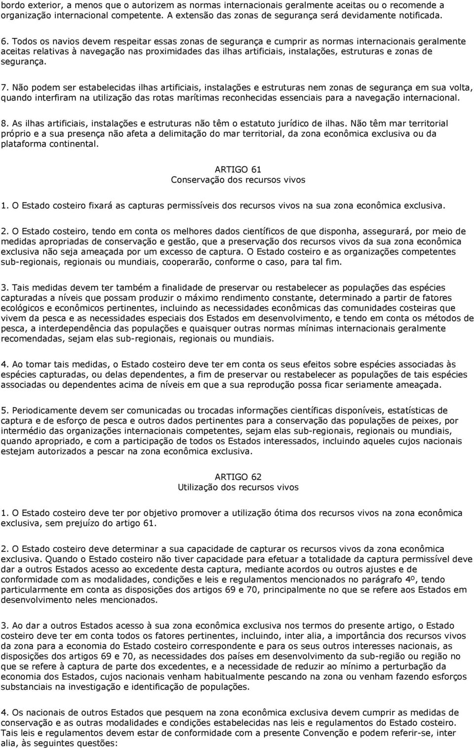 Todos os navios devem respeitar essas zonas de segurança e cumprir as normas internacionais geralmente aceitas relativas à navegação nas proximidades das ilhas artificiais, instalações, estruturas e