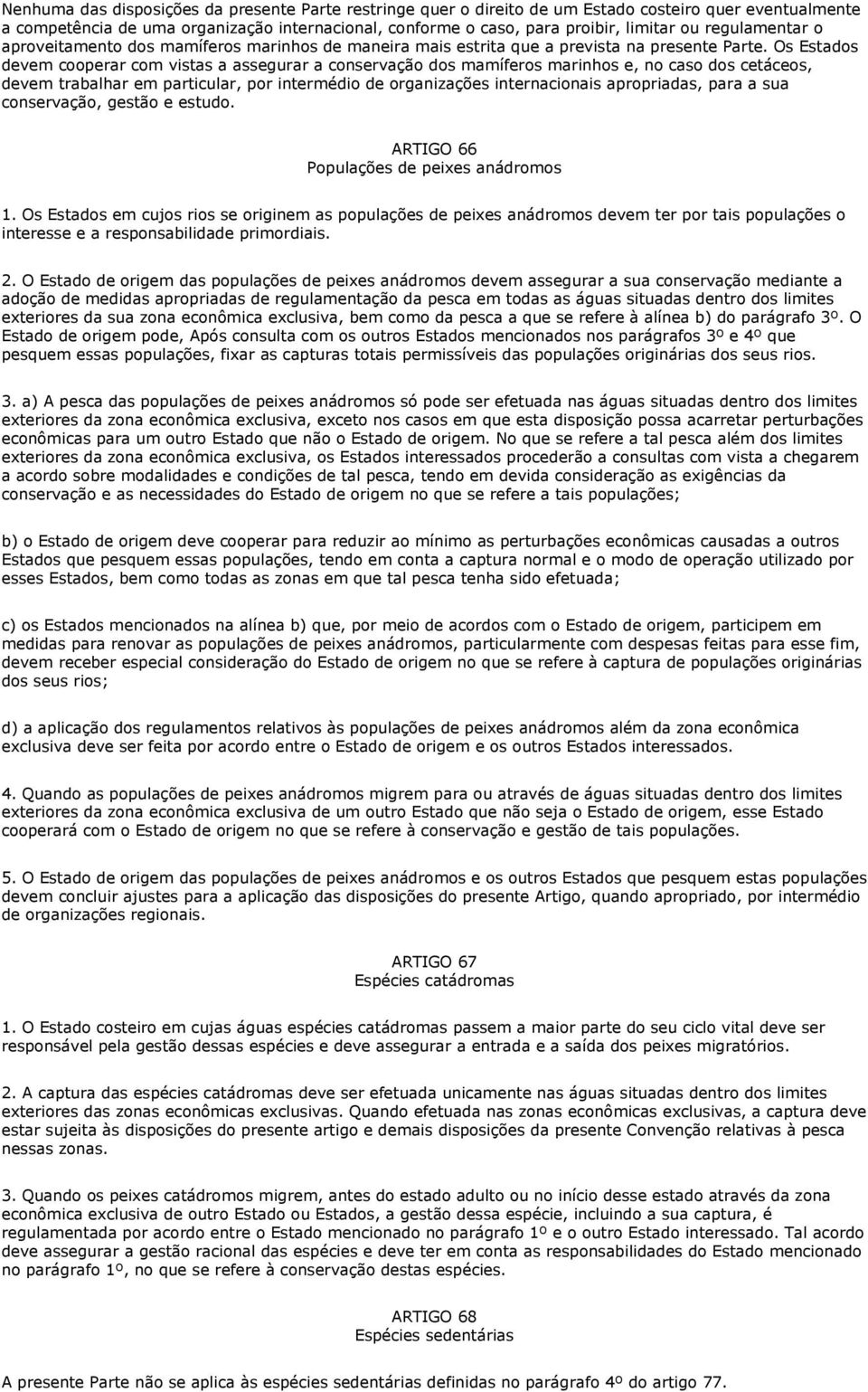 Os Estados devem cooperar com vistas a assegurar a conservação dos mamíferos marinhos e, no caso dos cetáceos, devem trabalhar em particular, por intermédio de organizações internacionais