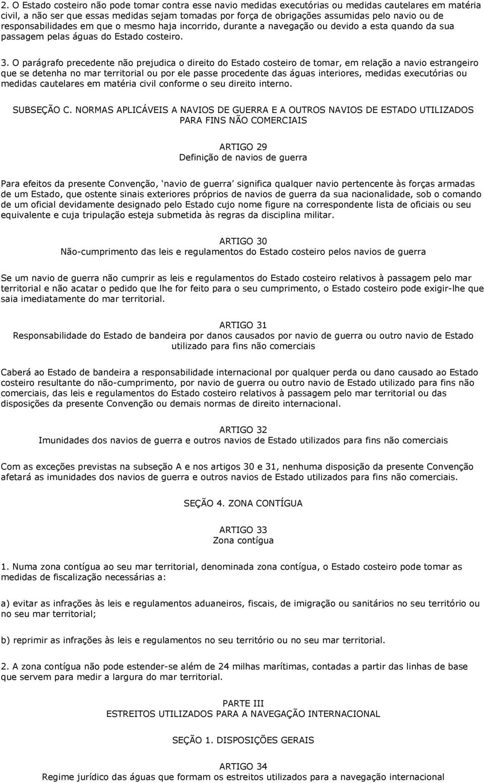 O parágrafo precedente não prejudica o direito do Estado costeiro de tomar, em relação a navio estrangeiro que se detenha no mar territorial ou por ele passe procedente das águas interiores, medidas