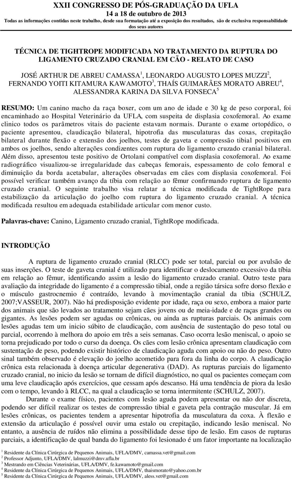 Veterinário da UFLA, com suspeita de displasia coxofemoral. Ao exame clinico todos os parâmetros vitais do paciente estavam normais.