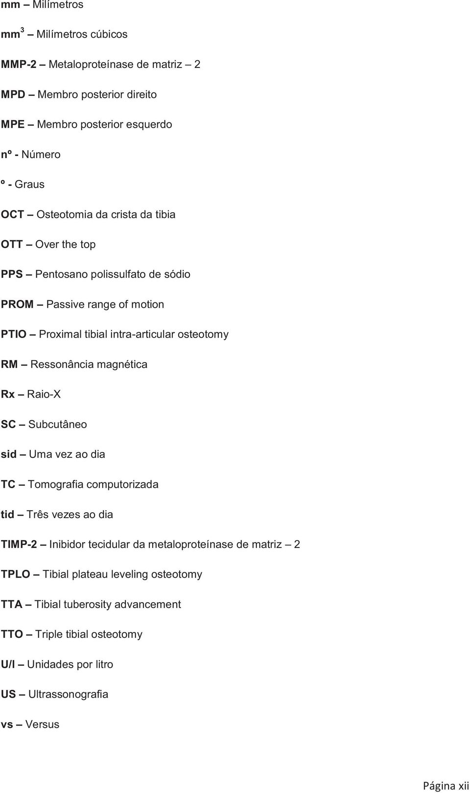 Ressonância magnética Rx Raio-X SC Subcutâneo sid Uma vez ao dia TC Tomografia computorizada tid Três vezes ao dia TIMP-2 Inibidor tecidular da metaloproteínase de