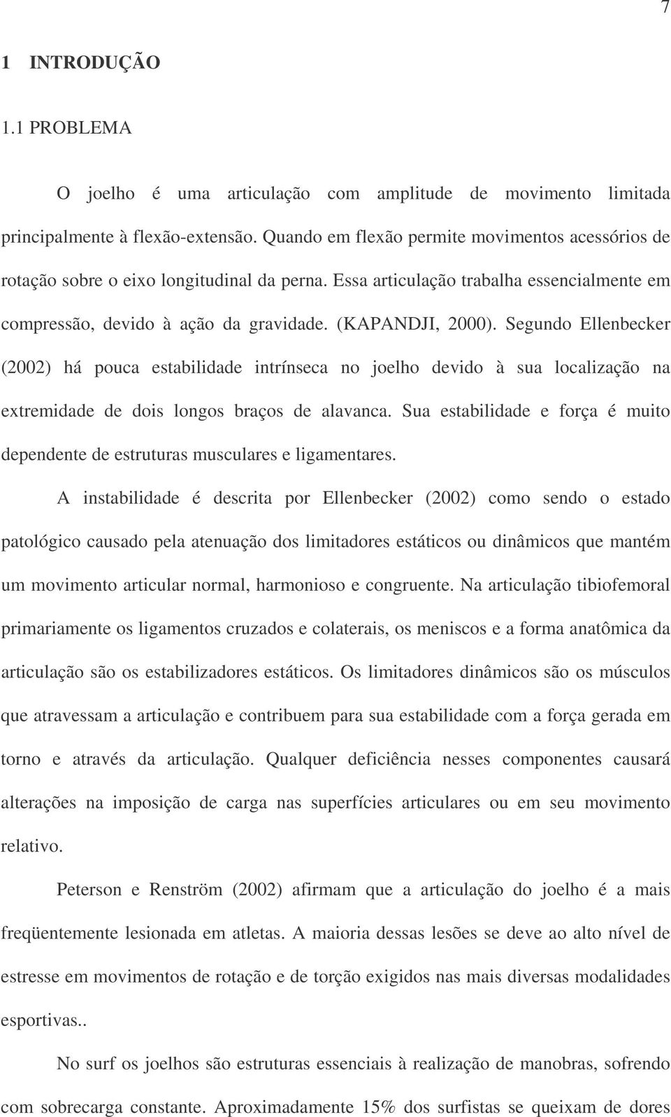 Segundo Ellenbecker (2002) há pouca estabilidade intrínseca no joelho devido à sua localização na extremidade de dois longos braços de alavanca.