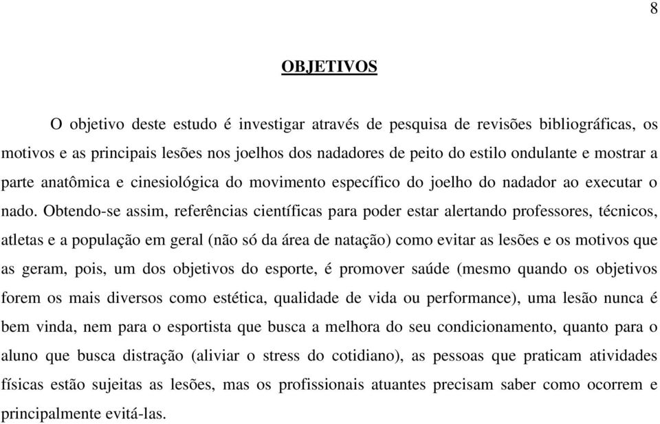 Obtendo-se assim, referências científicas para poder estar alertando professores, técnicos, atletas e a população em geral (não só da área de natação) como evitar as lesões e os motivos que as geram,