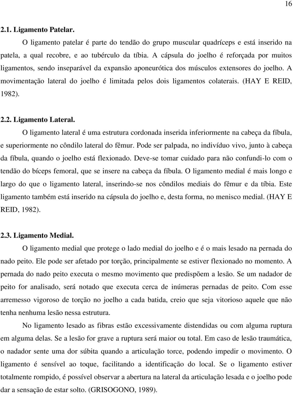 A movimentação lateral do joelho é limitada pelos dois ligamentos colaterais. (HAY E REID, 1982). 2.2. Ligamento Lateral.