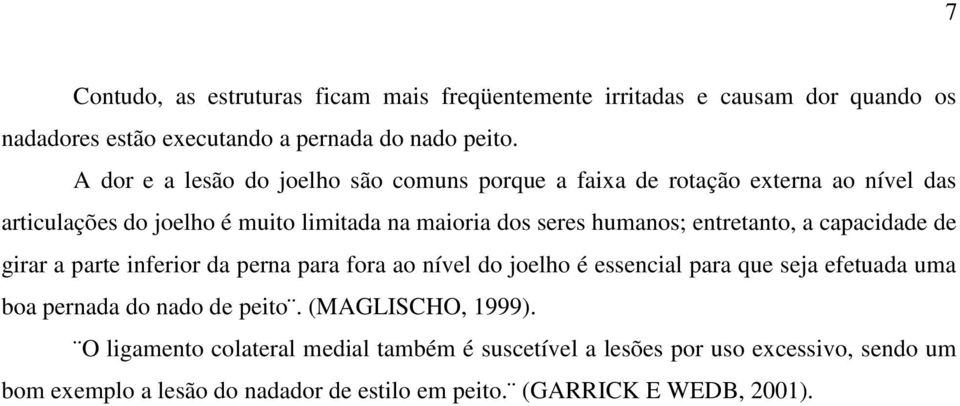 entretanto, a capacidade de girar a parte inferior da perna para fora ao nível do joelho é essencial para que seja efetuada uma boa pernada do nado de peito.