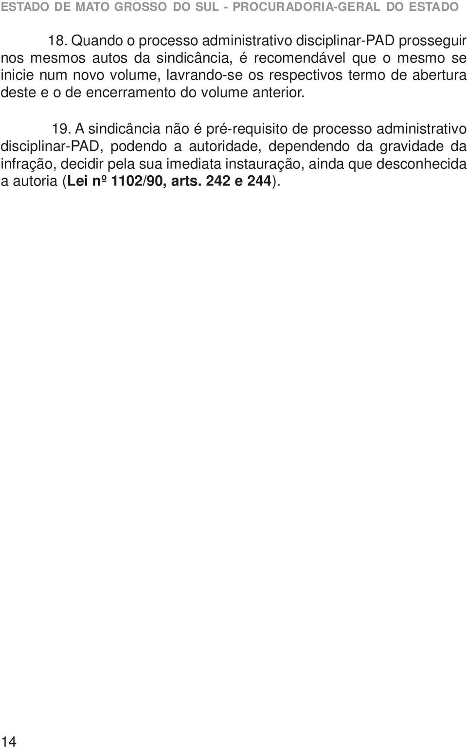 19. A sindicância não é pré-requisito de processo administrativo disciplinar-pad, podendo a autoridade, dependendo da