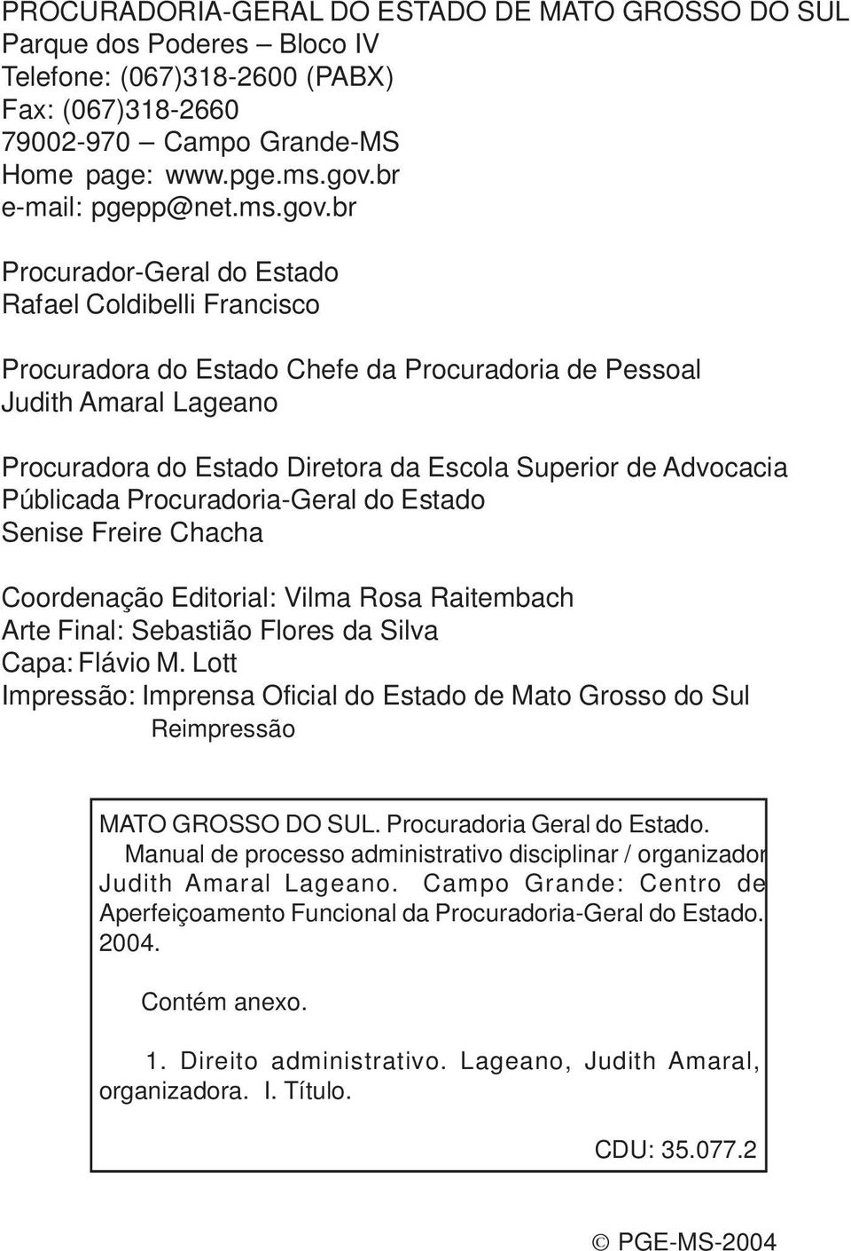 br Procurador-Geral do Estado Rafael Coldibelli Francisco Procuradora do Estado Chefe da Procuradoria de Pessoal Judith Amaral Lageano Procuradora do Estado Diretora da Escola Superior de Advocacia