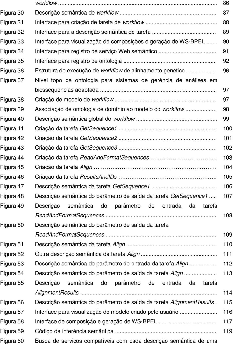 .. 92 Figura 36 Estrutura de execução de workflow de alinhamento genético... 96 Figura 37 Nível topo da ontologia para sistemas de gerência de análises em biossequências adaptada.