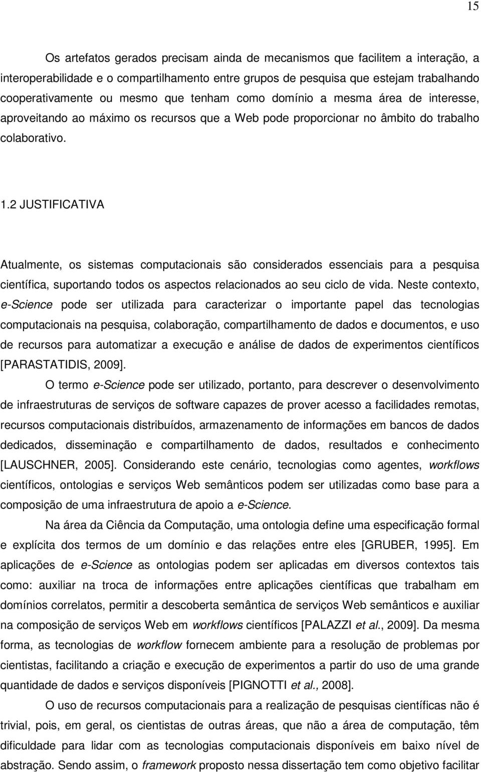 2 JUSTIFICATIVA Atualmente, os sistemas computacionais são considerados essenciais para a pesquisa científica, suportando todos os aspectos relacionados ao seu ciclo de vida.