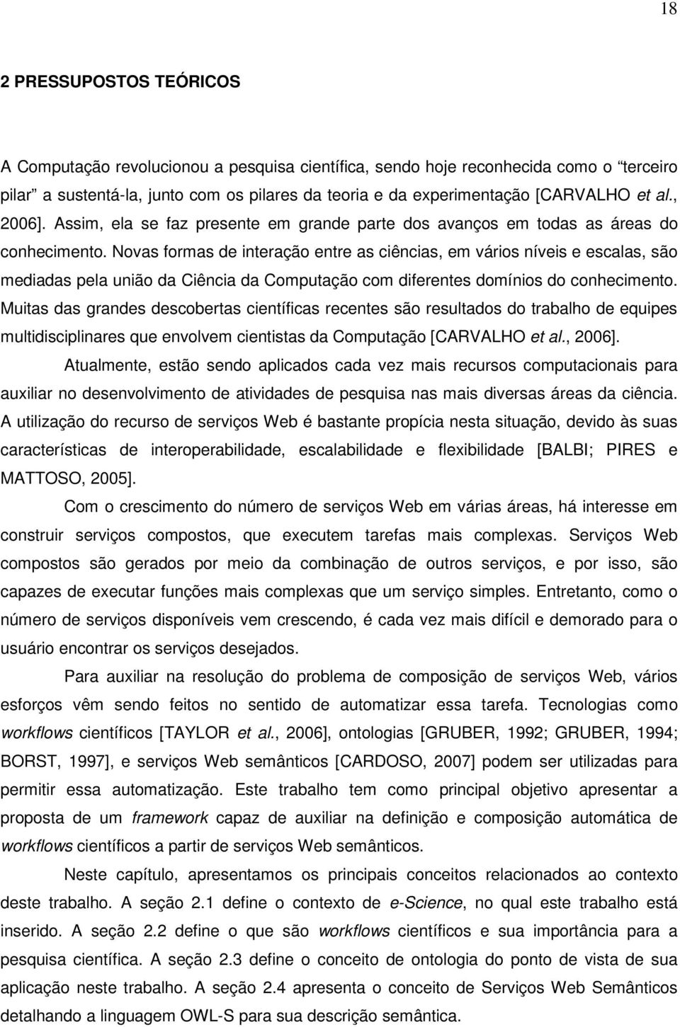 Novas formas de interação entre as ciências, em vários níveis e escalas, são mediadas pela união da Ciência da Computação com diferentes domínios do conhecimento.