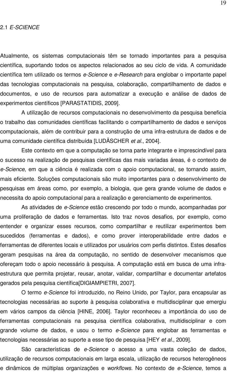 documentos, e uso de recursos para automatizar a execução e análise de dados de experimentos científicos [PARASTATIDIS, 2009].